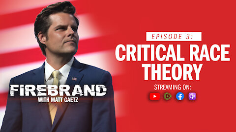 Episode 3: Critical Race Theory – Firebrand with Matt Gaetz
