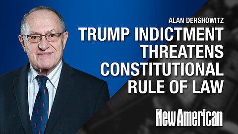 Trump Indictment Threatens Constitutional Rule of Law: Dershowitz