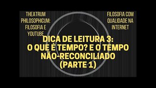 Theatrum Philosophicum − Dica de leitura 3: O QUE É TEMPO? e O TEMPO NÃO-RECONCILIADO (Parte 1)