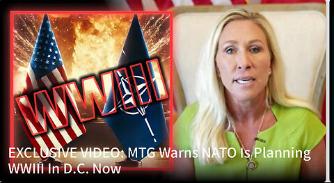 EXCLUSIVE VIDEO: MTG Warns NATO Is Planning WWIII In D.C. Now