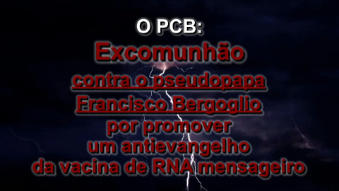 O PCB: Excomunhão contra o pseudopapa Francisco Bergoglio por promover um antievangelho da vacina de RNA mensageiro