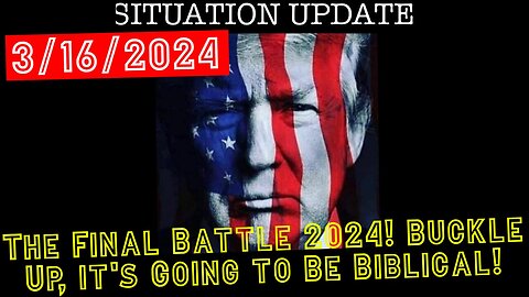 Situation Update 3.16.24 - The Final Battle 2024! Buckle Up, it's Going to Be Biblical!