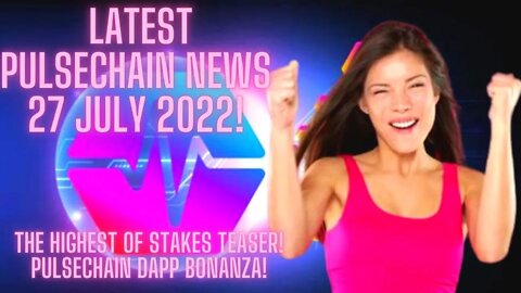 Latest Pulsechain News 27 July 2022! The Highest Of Stakes Teaser! Pulsechain Dapp Bonanza!