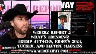 WEBERZ REPORT - WHAT'S TRENDING! TRUMP ATTACKS, BIDEN'S 2024, TUCKER, AND LEFTIST MADNESS