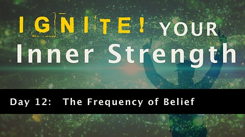 Ignite Your Inner Strength - Day 12: The Frequency of Belief