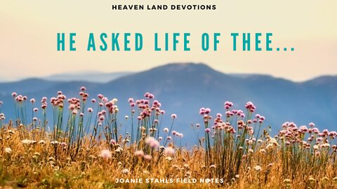 Heaven Land Devotions - He Asked Life of Thee...