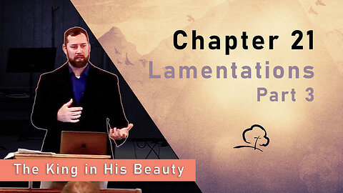 Chapter 21 - Lamentations, Part 3