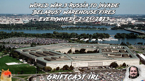 World War 3 Russia to Invade Belarus? Warehouse Fires Everywhere 2/21/2023 GRIFTCAST IRL