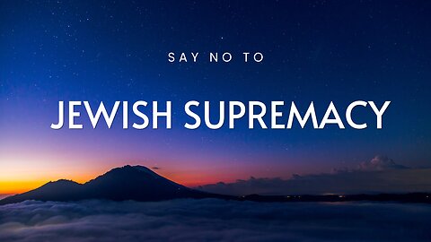 Say No To Jewish Supremacy!