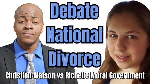 Debate: National Divorce - Christian Watson vs Richelle (Moral Government)