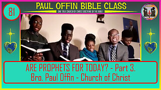 81 ARE PROPHETS FOR TODAY? - Part 3. Bro. Paul Offin - Church of Christ