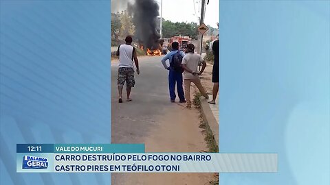Vale do Mucuri: Carro Destruído pelo Fogo no Bairro Castro Pires em Teófilo Otoni.