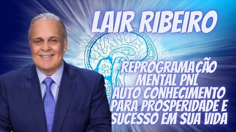Dr Lair Ribeiro -PNL Reprogramação Mental-Auto Conhecimento Para Atingir a Prosperidade e o Sucesso