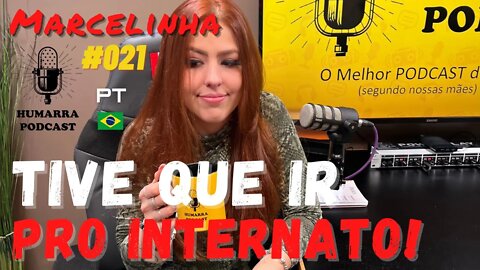 Humarra Podcast #21 - Marcelinha - Foi pro internato…