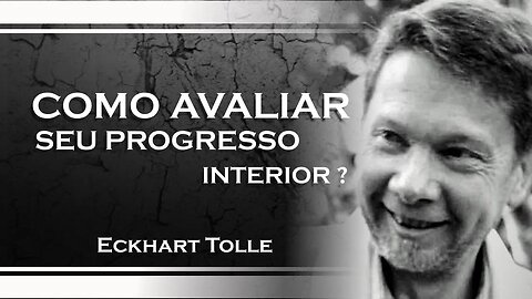 COMO SABER SE ESTAMOS PROGREDINDO, ECKHART TOLLE DUBLADO