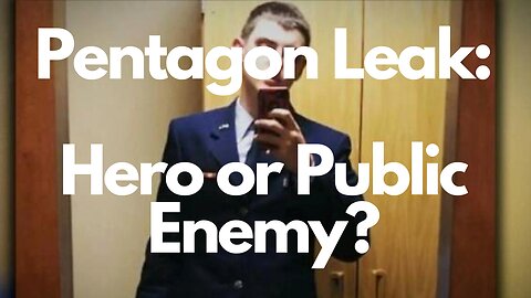 Reaction to Pentagon Leak: Hero or Public Enemy?
