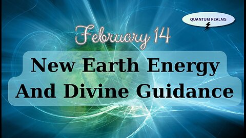New Earth Energy and Divine Guidance - February 14, 2024