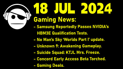 Gaming news | HBM3E | No Man´s Sky | Unknown 9 | Concord | Suicide Squad | 18 JUL 2024