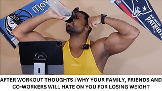 AFTER WORKOUT THOUGHTS | WHY YOUR FAMILY, FRIENDS AND CO WORKERS WILL HATE ON YOU FOR LOSING WEIGHT