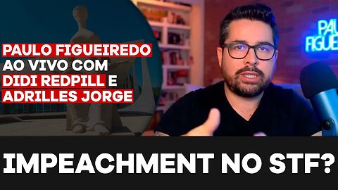 IMPEACHMENT NO STF? - Paulo Figueiredo, Didi Redpill e Adrilles Falam Sobre Congresso vs. STF