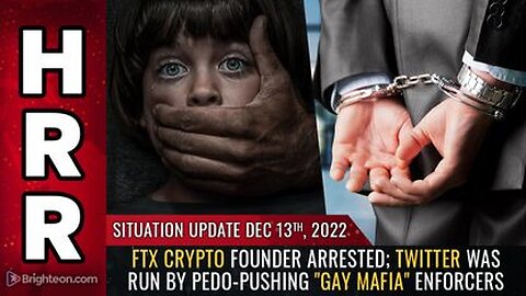 12-13-22 - S.U. - FTX Crypto Founder ARRESTED; Twitter Was Run By Pedo-Pushing Gay Mafia Enforcers