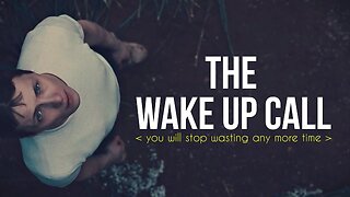 THE WAKE UP CALL | You Will Stop Wasting Any More Time