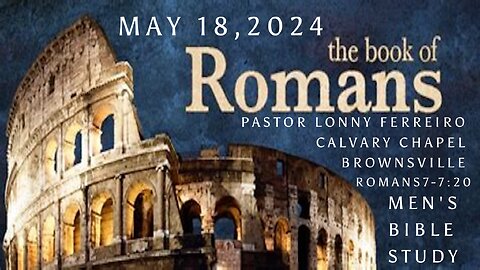 Men's Bible Study May 18, 2024- Pastor Lonny Ferreiro Romans 7-7:20