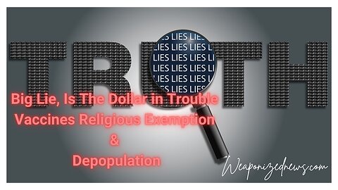 Big Lie, Is The Dollar in Trouble, Vaccines Religious Exemption & Depopulation