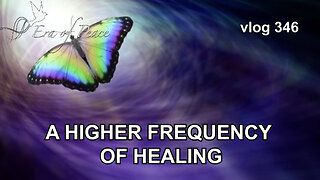 VLOG 346 - A HIGHER FREQUENCY OF HEALING