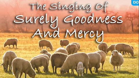 The Singing Of Surely Goodness And Mercy