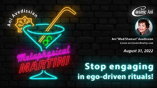 "Metaphysical Martini" 08/31/2022 - Stop engaging in ego-driven rituals!