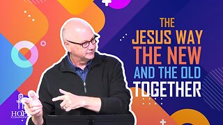 The Jesus Way: The New and the Old Together | Hope Community Church | Pastor Jeff Orluck