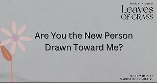 Leaves of Grass - Book 5 - Are You the New Person Drawn Toward Me? - Walt Whitman