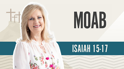 Bible Discovery, Isaiah 15-17 | Moab - July 3, 2024