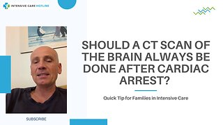 Should a CT Scan of the Brain Always be Done After Cardiac Arrest? Quick Tip for Families in ICU!