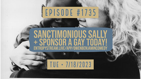Owen Benjamin | #1735 Sanctimonious Sally + Sponsor A Gay Today!