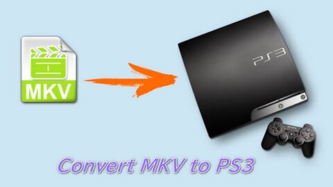 Best PS3 MKV Converter to Convert MKV to PS3 Efficiently