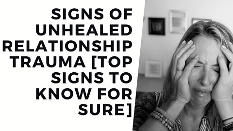 Signs of unhealed relationship trauma [TOP signs to KNOW for SURE]
