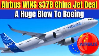 Airbus Wins $37 Billion Dollar China Jet Deal In A Crushing Blow To Boeing!