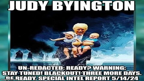 Judy Byington: Un-Redacted: Ready? Warning: Stay Tuned! Blackout! Three More Days. Be Ready. Special Intel Report 5/14/24 (Video)