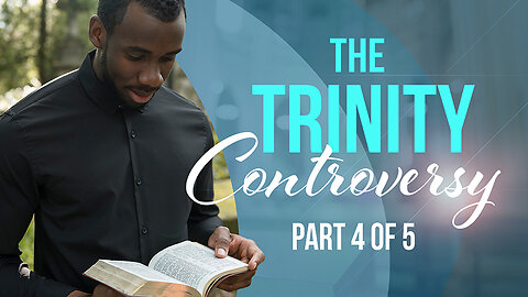 The Trinity Controversy: Part 4