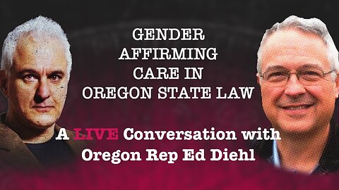 Gender Affirming Care In Oregon | Peter Boghossian & Oregon State Representative Ed Diehl