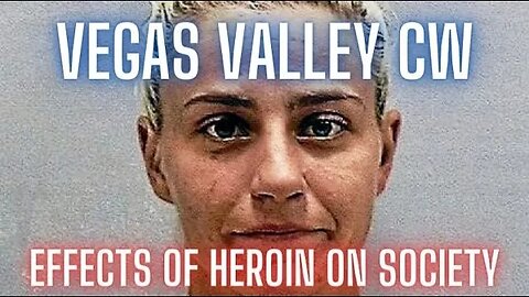 Vegas Valley Community Watch / Effects Of Heroin On Society / A Look Into Samantha P & Her Crimes