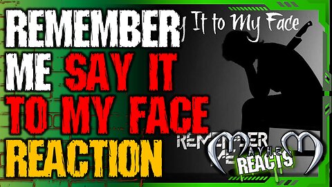REMEMBER ME: SAY IT TO MY FACE REACTION - Say It To My Face