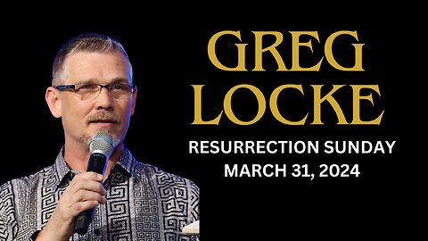 GREG LOCKE | RESURRECTION SUNDAY - MARCH 31, 2024