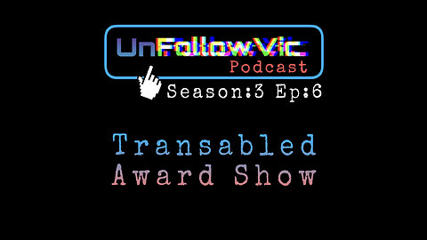 UnFollowVic S:3 Ep:6 - Transabled Award Show - Pain Olympics - Black Mold Kills (Podcast)