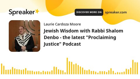 Jewish Wisdom with Rabbi Shalom Denbo - the latest "Proclaiming Justice" Podcast