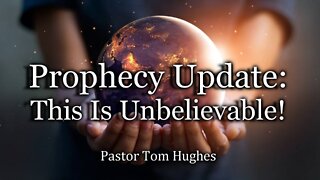 Prophecy Update: This is Unbelievable!
