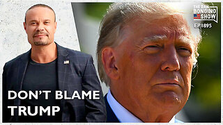 Don’t Blame Trump (Ep. 1895) - The Dan Bongino Show