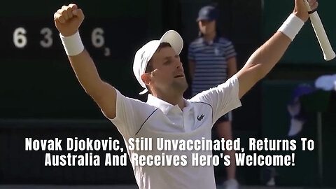 Novak Djokovic, Still Unvaccinated, Returns To Australia And Receives Hero's Welcome!